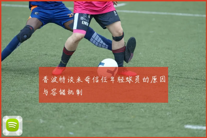 香波特谈米奇信任年轻球员的原因与容错机制